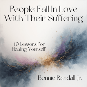 People Fall In Love With Their Suffering - 40 Lessons For Healing Yourself