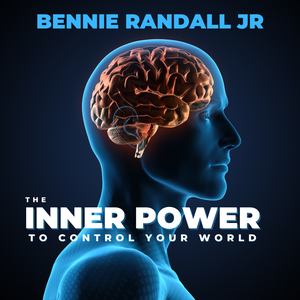 The Inner Power To Control Your World by Bennie Randall Jr.