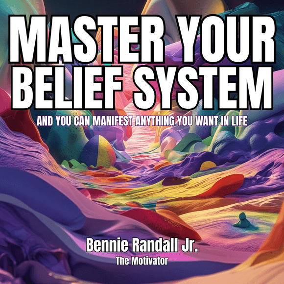 Master Your Belief System by Bennie Randall Jr.