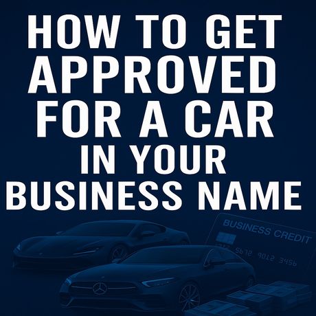 How to Get Approved for a Car in your Business Name 