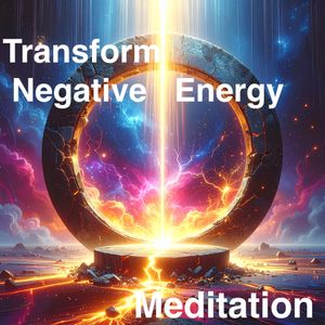 Transform Negative Energy - Meditation