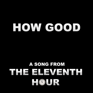 &quot;How Good&quot; - A Song from The Eleventh Hour