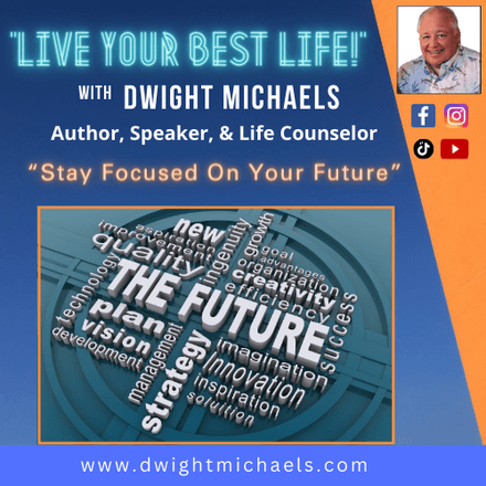 Live Your Best Life - &quot;Stay Focused On Your Future&quot;