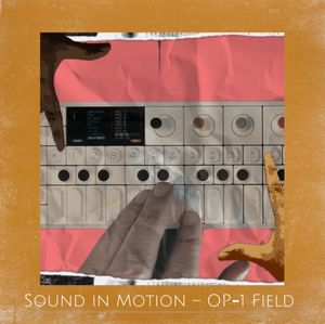 Sound In Motion- OP-1 Field