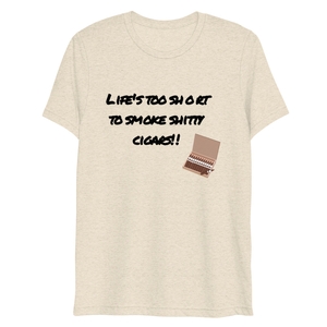 Life is too short to smoke shitty cigars tee