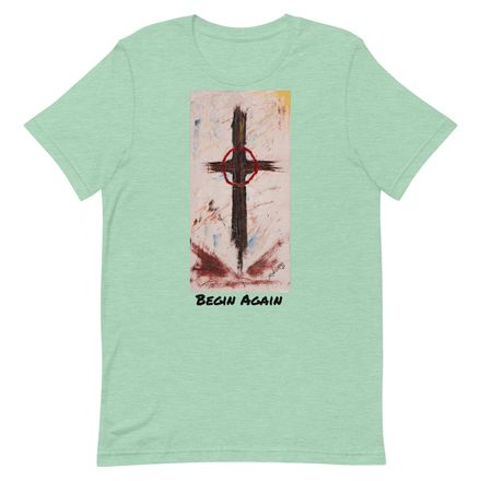 the “Begin Again” T-Shirt