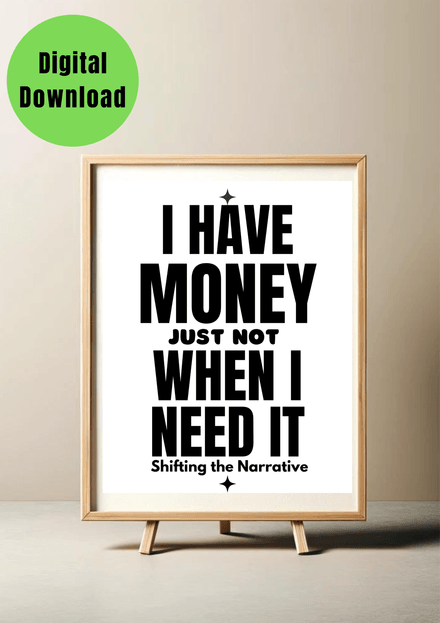 &quot;I have Money Just Not When I Need it Shifting Narrative.&quot; Printable black and white wall art quote