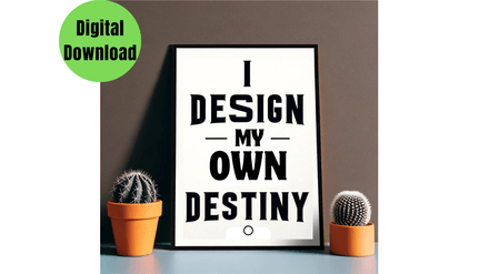 &quot;I Design My Own Destiny&quot;  Printable black and white wall art quote