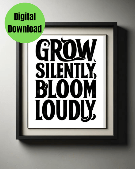 &quot;Grow Silently Bloom Loudly&quot;  Printable black and white wall art quote