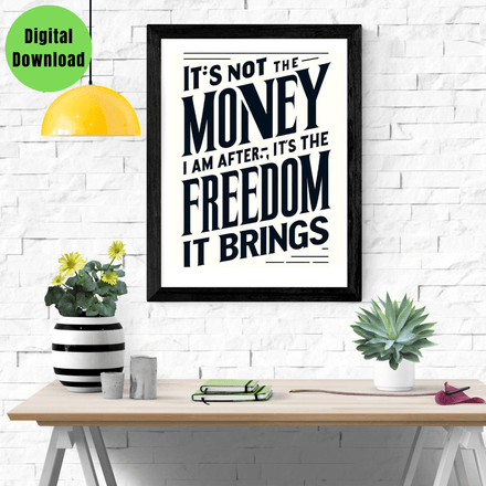 IT&#x27;s Not The Money I Am After It&#x27;s the Freedom It Brings &quot;Printable black and white wall art quote&quot;