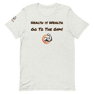 "Health Is Wealth, Go To The Gym" T-Shirt