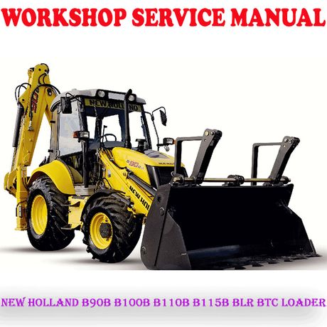 NEW HOLLAND B90B B100B B110B B115B BLR BTC LOADER WORKSHOP SERVICE REPAIR MANUAL (PDF DOWNLOAD)