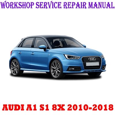 AUDI A1 S1 8X 2010-2018 WORKSHOP SERVICE REPAIR MANUAL PDF DOWNLOAD