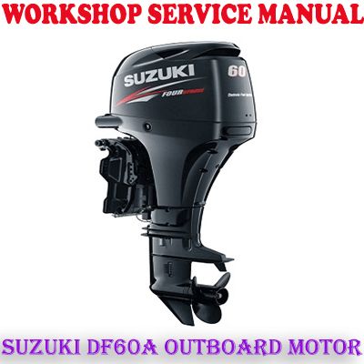 SUZUKI DF60A OUTBOARD MOTOR WORKSHOP SERVICE REPAIR MANUAL (PDF DOWNLOAD)