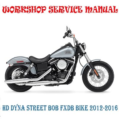 HARLEY DAVIDSON DYNA STREET BOB FXDB BIKE 2012-2016 WORKSHOP SERVICE REPAIR MANUAL PDF DOWNLOAD