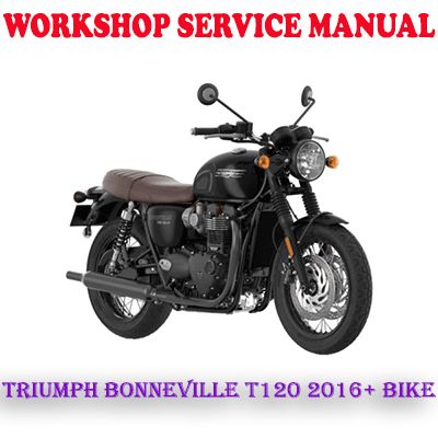 TRIUMPH BONNEVILLE T120 2016 ONWARD BIKE WORKSHOP SERVICE REPAIR MANUAL (PDF DOWNLOAD)