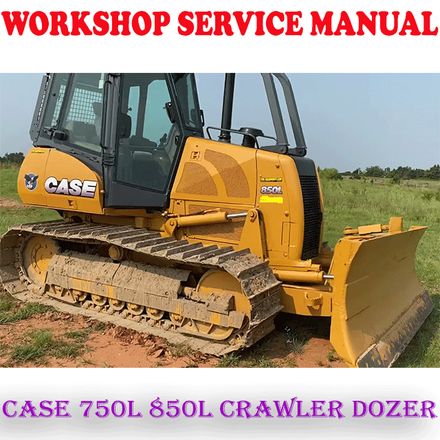 CASE 750L 850L CRAWLER DOZER WORKSHOP SERVICE REPAIR MANUAL (PDF DOWNLOAD)