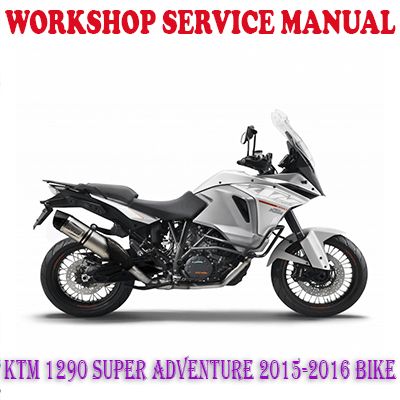 KTM 1290 SUPER ADVENTURE 2015-2016 BIKE WORKSHOP SERVICE REPAIR MANUAL (PDF DOWNLOAD)