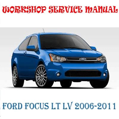 FORD FOCUS LT LV 2006-2011 WORKSHOP SERVICE REPAIR MANUAL PDF DOWNLOAD