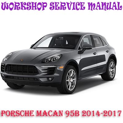PORSCHE MACAN 95B 2014-2017 WORKSHOP SERVICE REPAIR MANUAL PDF DOWNLOAD