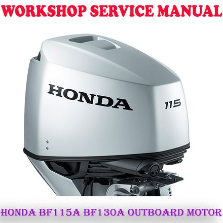 HONDA BF115A BF130A OUTBOARD MOTOR WORKSHOP SERVICE REPAIR MANUAL (DIGITAL COPY)