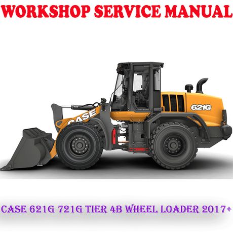 CASE 621G 721G TIER 4B WHEEL LOADER 2017+ WORKSHOP SERVICE REPAIR MANUAL (PDF DOWNLOAD)