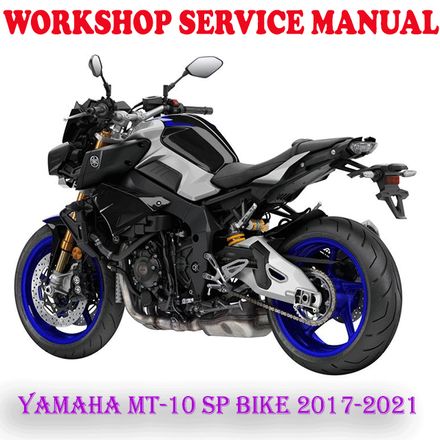 YAMAHA MT-10 SP MT10 SP BIKE 2017-2021 WORKSHOP SERVICE REPAIR MANUAL (PDF DOWNLOAD)