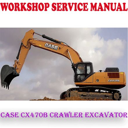 CASE CX470B CRAWLER EXCAVATOR WORKSHOP SERVICE REPAIR MANUAL (PDF DOWNLOAD)