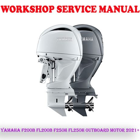 YAMAHA F200B FL200B F250H FL250H OUTBOARD MOTOR 2021+ WORKSHOP SERVICE REPAIR MANUAL (PDF DOWNLOAD)