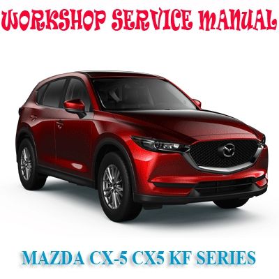 MAZDA CX-5 CX5 KF SERIES 2017-2019 WORKSHOP SERVICE REPAIR MANUAL PDF DOWNLOAD