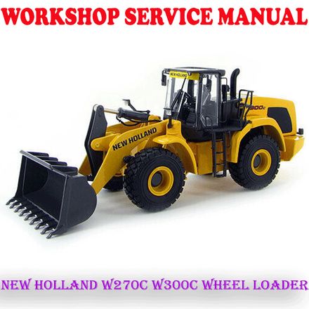 NEW HOLLAND W270C W300C WHEEL LOADER WORKSHOP SERVICE REPAIR MANUAL (PDF DOWNLOAD)