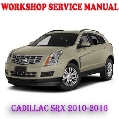 CADILLAC SRX 2010-2016 WORKSHOP SERVICE REPAIR MANUAL (PDF DOWNLOAD)