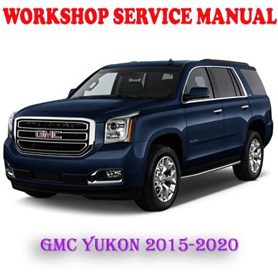 GMC YUKON 2015-2020 WORKSHOP SERVICE REPAIR MANUAL (PDF DOWNLOAD)