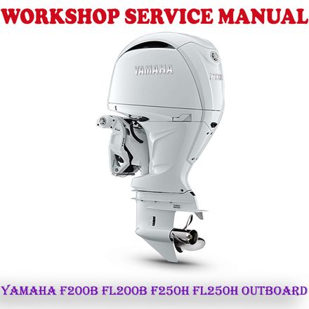 YAMAHA F200B FL200B F250H FL250H OUTBOARD MOTOR WORKSHOP SERVICE REPAIR MANUAL (PDF DOWNLOAD)