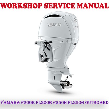 YAMAHA F200B FL200B F250H FL250H OUTBOARD MOTOR WORKSHOP SERVICE REPAIR MANUAL (PDF DOWNLOAD)