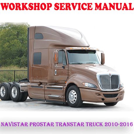 INTERNATIONAL NAVISTAR PROSTAR TRANSTAR TRUCK 2010-2016 WORKSHOP SERVICE REPAIR MANUAL (PDF DOWNLOAD
