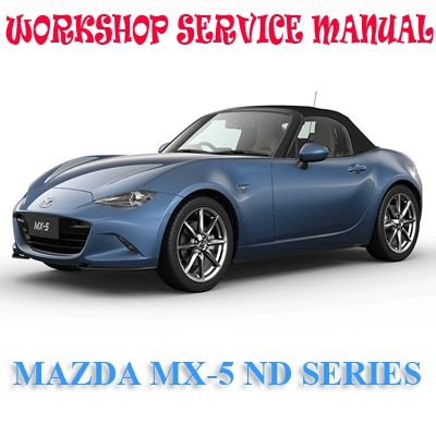 MAZDA MX-5 ND SERIES 2016-2018 WORKSHOP SERVICE REPAIR MANUAL DOWNLOAD
