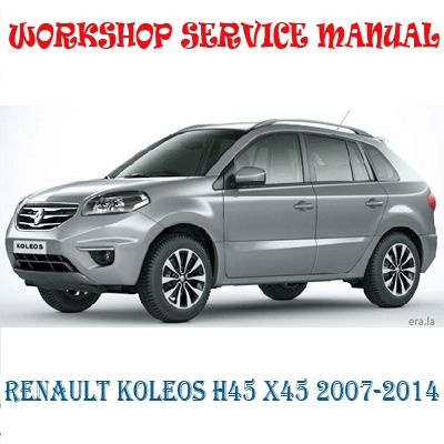 RENAULT KOLEOS H45 X45 2007-2014 WORKSHOP SERVICE REPAIR MANUAL PDF DOWNLOAD