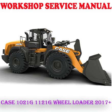 CASE 1021G 1121G TIER 2 WHEEL LOADER 2017+ WORKSHOP SERVICE REPAIR MANUAL (PDF DOWNLOAD)