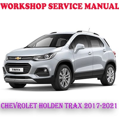 CHEVROLET HOLDEN TRAX 2017-2021 WORKSHOP SERVICE REPAIR MANUAL (PDF DOWNLOAD)