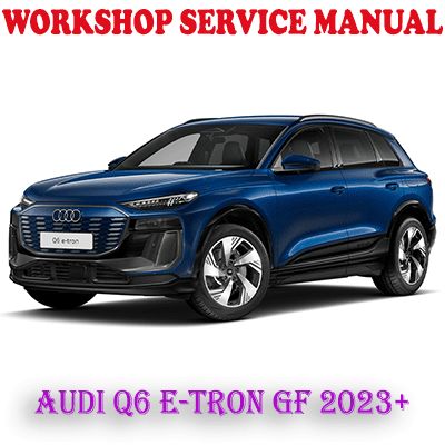 AUDI Q6 E-TRON GF 2023 ONWARD WORKSHOP SERVICE REPAIR MANUAL (PDF DOWNLOAD)