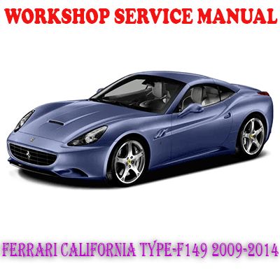 FERRARI CALIFORNIA TYPE-F149 2009-2014 WORKSHOP SERVICE REPAIR MANUAL (PDF DOWNLOAD)