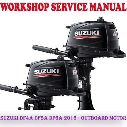 SUZUKI DF4A DF5A DF6A 2016+ OUTBOARD MOTOR WORKSHOP SERVICE REPAIR MANUAL (PDF DOWNLOAD)