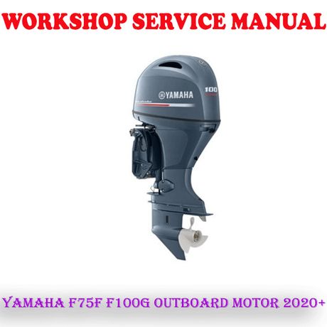 YAMAHA F75F F100G OUTBOARD MOTOR 2020+ WORKSHOP SERVICE REPAIR MANUAL (PDF DOWNLOAD)