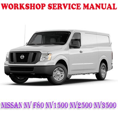 NISSAN NV F80 NV1500 NV2500 NV3500 WORKSHOP SERVICE REPAIR MANUAL (PDF DOWNLOAD)