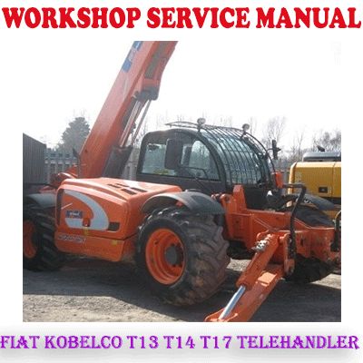 FIAT KOBELCO T13 T14 T17 TELEHANDLER WORKSHOP SERVICE REPAIR MANUAL (PDF DOWNLOAD)