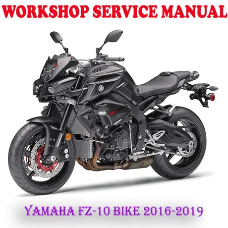 YAMAHA FZ-10 FZ10 BIKE 2016-2019 WORKSHOP SERVICE REPAIR MANUAL (PDF DOWNLOAD)