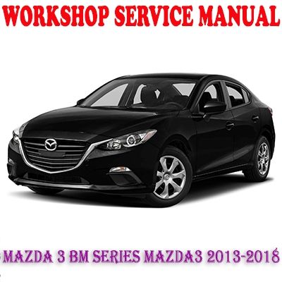 MAZDA 3 BM SERIES MAZDA3 2013-2018 WORKSHOP SERVICE REPAIR MANUAL PDF DOWNLOAD