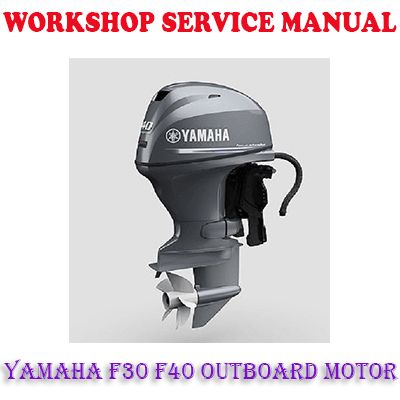 YAMAHA F30 F40 OUTBOARD MOTOR WORKSHOP SERVICE REPAIR MANUAL (PDF DOWNLOAD)