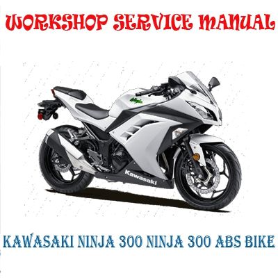 KAWASAKI NINJA 300 NINJA 300 ABS BIKE 2012+ WORKSHOP SERVICE REPAIR MANUAL PDF DOWNLOAD